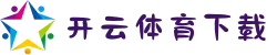 开云·体育下载不了?5种解决方案+官方客服通道